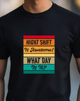 Funny Night Shift Shirt – What Day Is It? – Night Shift Is Awesome – Gift for Nurses, EMT, Doctors, RN, ICU Staff – Tired Worker Tee