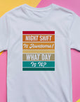 Funny Night Shift Shirt – What Day Is It? – Night Shift Is Awesome – Gift for Nurses, EMT, Doctors, RN, ICU Staff – Tired Worker Tee
