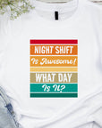 Funny Night Shift Shirt – What Day Is It? – Night Shift Is Awesome – Gift for Nurses, EMT, Doctors, RN, ICU Staff – Tired Worker Tee