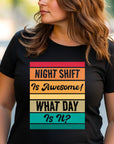 Funny Night Shift Shirt – What Day Is It? – Night Shift Is Awesome – Gift for Nurses, EMT, Doctors, RN, ICU Staff – Tired Worker Tee