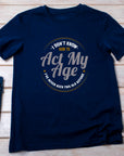 I Don’t Know How to Act My Age Shirt – Funny Birthday T-Shirt – Fathers Day Gift – Aging Humor Tee – Joke Shirt for Dad or Grandpa