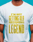 Not Getting Old Becoming a Legend Shirt – Funny Fathers Day Gift – Mens Birthday T-Shirt – Cool Dad Tee – Gift for Husband or Grandpa
