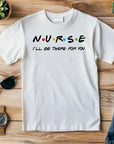 Nurse Shirt Friends Style, I’ll Be There for You Tee, Funny RN T-Shirt, Nurse Life Gift, Cute Healthcare Worker Shirt