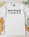Nurse Shirt Friends Style, I’ll Be There for You Tee, Funny RN T-Shirt, Nurse Life Gift, Cute Healthcare Worker Shirt