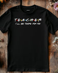 Teacher I'll Be There for You Shirt, Funny Teacher Gift T-Shirt, Friends TV Show Style Tee, Back to School Teacher Shirt, Educator Tee