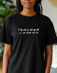 Teacher I'll Be There for You Shirt, Funny Teacher Gift T-Shirt, Friends TV Show Style Tee, Back to School Teacher Shirt, Educator Tee
