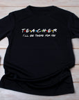Teacher I'll Be There for You Shirt, Funny Teacher Gift T-Shirt, Friends TV Show Style Tee, Back to School Teacher Shirt, Educator Tee