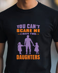 You Can't Scare Me I Have 2 Daughters Funny T-shirt Love Present Gift Birthday Printed T-Shirt School Unisex Tshirt Gift Tee Tops