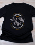 I Don’t Know How to Act My Age Shirt – Funny Birthday T-Shirt – Fathers Day Gift – Aging Humor Tee – Joke Shirt for Dad or Grandpa