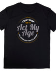 I Don’t Know How to Act My Age Shirt – Funny Birthday T-Shirt – Fathers Day Gift – Aging Humor Tee – Joke Shirt for Dad or Grandpa