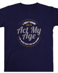 I Don’t Know How to Act My Age Shirt – Funny Birthday T-Shirt – Fathers Day Gift – Aging Humor Tee – Joke Shirt for Dad or Grandpa