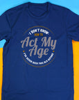 I Don’t Know How to Act My Age Shirt – Funny Birthday T-Shirt – Fathers Day Gift – Aging Humor Tee – Joke Shirt for Dad or Grandpa