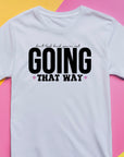 Going That Way T-Shirt, Funny Matching Tee, Sarcastic Humor Shirt, Couple or Group Outfit, Directional Joke Tee