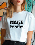 Motivational T-Shirt, Make Yourself a Priority Tee, Inspirational Self Care Shirt, Gift for Her